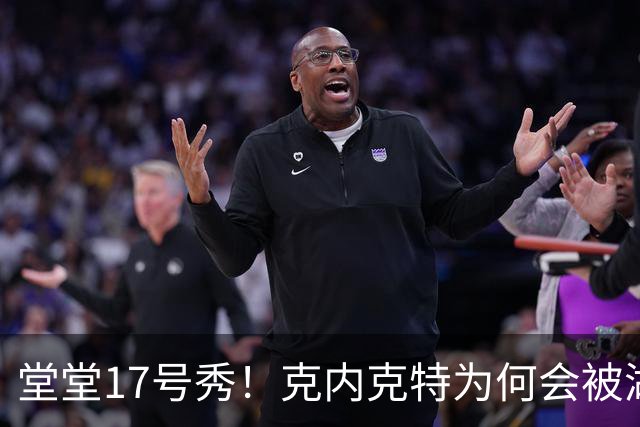 堂堂17号秀！克内克特为何会被湖人放弃？